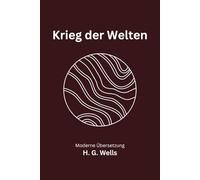 Krieg der Welten: Eine moderne deutsche Übersetzung des Science-Fiction-Klassikers von H. G. Wells