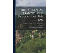 Krieg Gegen Die Französische Revolution 1792-1797: Bd.Einleitung.-2.Bd.Feldzug 1792