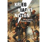 Krieg Macht Nation: Wie Das Deutsche Kaiserreich Entstand