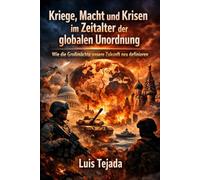 Kriege, Macht und Krisen im Zeitalter der globalen Unordnung: Wie die Großmächte unsere Zukunft neu definieren
