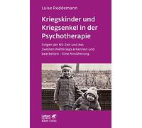 Kriegskinder und Kriegsenkel in der Psychotherapie (Leben lernen, Bd. 277): Folgen der NS-Zeit und des Zweiten Weltkriegs erkennen und bearbeiten - Eine Annäherung