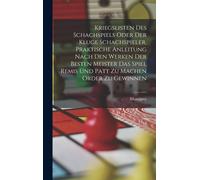 Kriegslisten Des Schachspiels Oder Der Kluge Schachspieler, Praktische Anleitung Nach Den Werken Der Besten Meister Das Spiel Remis Und Patt Zu Machen Order Zu Gewinnen