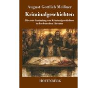 Kriminalgeschichten: Die erste Sammlung von Kriminalgeschichten in der deutschen Literatur