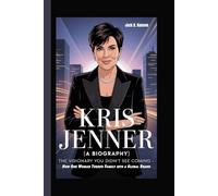KRIS JENNER (A BIOGRAPHY): The Visionary You Didn’t See Coming - How One Woman Turned Family into a Global Brand
