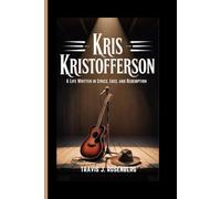 KRIS KRISTOFFERSON: A Life Written in Lyrics, Loss, and Redemption