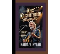 KRIS KRISTOFFERSON BIOGRAPHY: A complete portrait of the rebel poet who redefined American music and film
