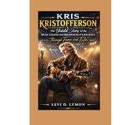 KRIS KRISTOFFERSON: The Untold Story of the Music Legend and Highwayman's Journey Through Fame and Film