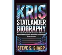 KRIS STATLANDER BIOGRAPHY: The Galactic Warrior Who Transformed Women’s Wrestling with Passion, Power, and Unstoppable Determination