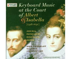 Kris Verhelst - Keyboard Music At The Court Of Albert And Isabella : Peeter Cornet , Peter Philips , John Bull , Anonymi