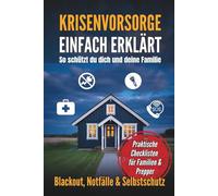 Krisenvorsorge einfach erklärt - So schützt du dich und deine Familie: Praktische Checklisten für Familien & Prepper - Blackout, Notfälle & Selbstschutz leicht gemacht