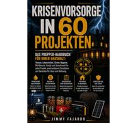 KRISENVORSORGE IN 60 PROJEKTEN: Das Prepper-Handbuch für Ihren Haushalt: Wasser, Lebensmittel, Strom, Hygiene. Mit Material, Kosten und Zeitaufwand ... und Varianten für Haus und Wohnung.