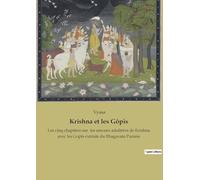 Krishna et les Gôpis: Les cinq chapitres sur les amours adultères de Krishna avec les Gopîs extraits du Bhagavata Purana