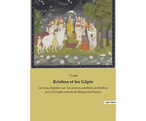 Krishna et les Gôpis: Les cinq chapitres sur les amours adultères de Krishna avec les Gopîs extraits du Bhagavata Purana