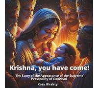 Krishna, you have come: The Story of the Appearance of the Supreme Personality of Godhead