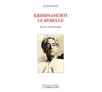 Krishnamurti le rebelle: Sa vie, son message
