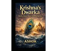 Krishna's City -DWARKA: Rise, Glow & Submergence