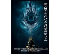 Krishna's Wisdom: A Guide to Personal, Professional, and Spiritual Fulfillment: “Ancient Teachings for Modern Success, Inner Peace, and Higher Purpose”