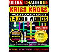 Kriss Kross Puzzle Book for Adults - ULTRA CHALLENGE - Platinum Edition | EXTREME - ULTRA EXTREME- SUPER ULTIMATE | LARGE PRINT: 150 Puzzles - Criss ... Words Across Completely Different Topics