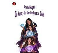 Kristallkugeln Die Kunst, das Unsichtbare zu Sehen
