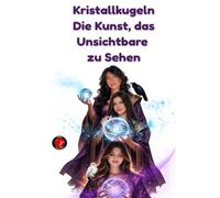 Kristallkugeln Die Kunst, das Unsichtbare zu Sehen