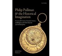 Philip Pullman and the Historical Imagination: Seventeenth-Century Literature, Science, and Religion in His Dark Materials and the Book of Dust