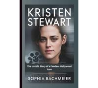 KRISTEN STEWART: The Untold Story of a Fearless Hollywood Icon