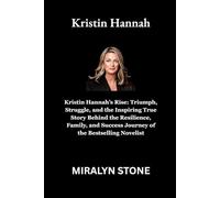 Kristin Hannah: Kristin Hannah’s Rise: Triumph, Struggle, and the Inspiring True Story Behind the Resilience, Family, and Success Journey of the Bestselling Novelist