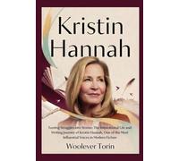 Kristin Hannah: Turning Struggles into Stories: The Inspirational Life and Writing Journey of Kristin Hannah, One of the Most Influential Voices in Modern Fiction