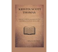 KRISTIN SCOTT THOMAS BIOGRAPHY: From Cornwall roots to international acclaim