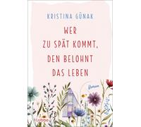 Kristina Günak Wer zu spät kommt, den belohnt das Leben: Roman. Warmherz (Poche)