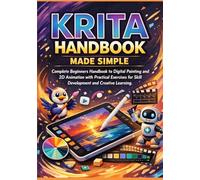 Krita Handbook Made Simple: Complete Beginners Handbook to Digital Painting and 2D Animation with Practical Exercises for Skill Development and Creative Learning