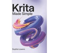 Krita Made Simple: Learn How to Create Digital Art from First Sketch to Final Touch