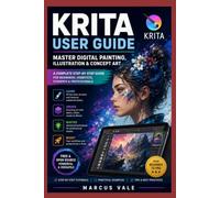 KRITA USER GUIDE: Master Digital Painting, Illustration & Concept Art: A Complete Step-by-Step Guide for Beginners, Hobbyists, Students, Illustrators, Concept Artists and Professionals