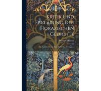 Kritik Und Erklärung Der Horazischen Gedichte: Der Episteln Zweites Buch Nebst Der Ars Poetica.