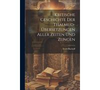 Kritische Geschichte Der Thalmud-Übersetzungen Aller Zeiten Und Zungen