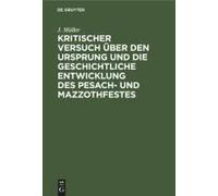 Kritischer Versuch Über Den Ursprung Und Die Geschichtliche Entwicklung Des Pesach- Und Mazzothfestes