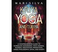 Kriya Yoga and Turiya: A Comprehensive Guide to Kundalini Awakening, Yoga Asanas, Mudras, Meditation, Pranayama, Hindu Philosophy, Shiva, and Shakti