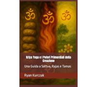 Kriya Yoga e I Poteri Primordiali della Creazione: Una Guida a Sattva, Rajas e Tamas