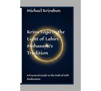 Kriya Yoga in the Light of Lahiri Mahasaya Tradition: A Practical Guide to the Path of Self-Realization