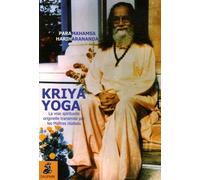 Kriya Yoga - La Voie Spirituelle Originelle Et Authentique Transmise Par Mes Maîtres Réalisés : Babaji, Lahiri Mahasaya, Shriyukteshwarji Et Paramahamsa Hariharananda