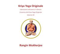 Kriya Yoga Originale: Liberazione attraverso il silenzio - L’essenza del Kriya Yoga Originale - Volume 20 (Italian Edition)