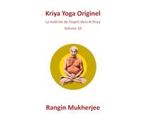 Kriya Yoga Originel: La maîtrise de l’esprit dans le Kriya - Volume 10 (French Edition)