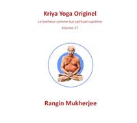 Kriya Yoga Originel: Le bonheur comme but spirituel suprême - Volume 17 (French Edition)