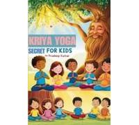 Kriya Yoga Secret For Kids: Happiness, Strength, And Mindfulness