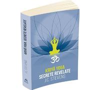 Kriya Yoga. Secrete revelate - J.C. Stevens, Editie in limba romana