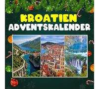 Kroatien Adventskalender: Mit 24 Bildern und faszinierenden Fakten über Kroatien, seine traumhaften Küsten, historischen Städte und die kulturellen Schätze an der Adria