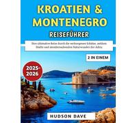Kroatien & Montenegro Reiseführer 2025-2026: Ihre ultimative Reise durch die verborgenen Schätze, antiken Städte und atemberaubenden Naturwunder der Adria
