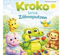 Kroko lernt Zähneputzen: Eine Geschichte über Zähne, Tapferkeit und gute Freunde