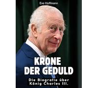 Krone der Geduld: Die Biografie über König Charles III. Komplett in Farbe