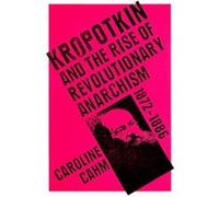 Kropotkin and the Rise of Revolutionary Anarchism, 1872-1886 Caroline Cahm (Auteur)
